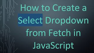 How to Create a Select Dropdown from Fetch in JavaScript