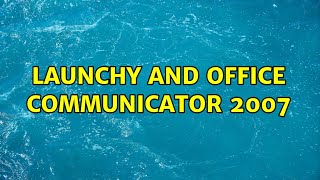 Launchy and Office Communicator 2007 (2 Solutions!!)