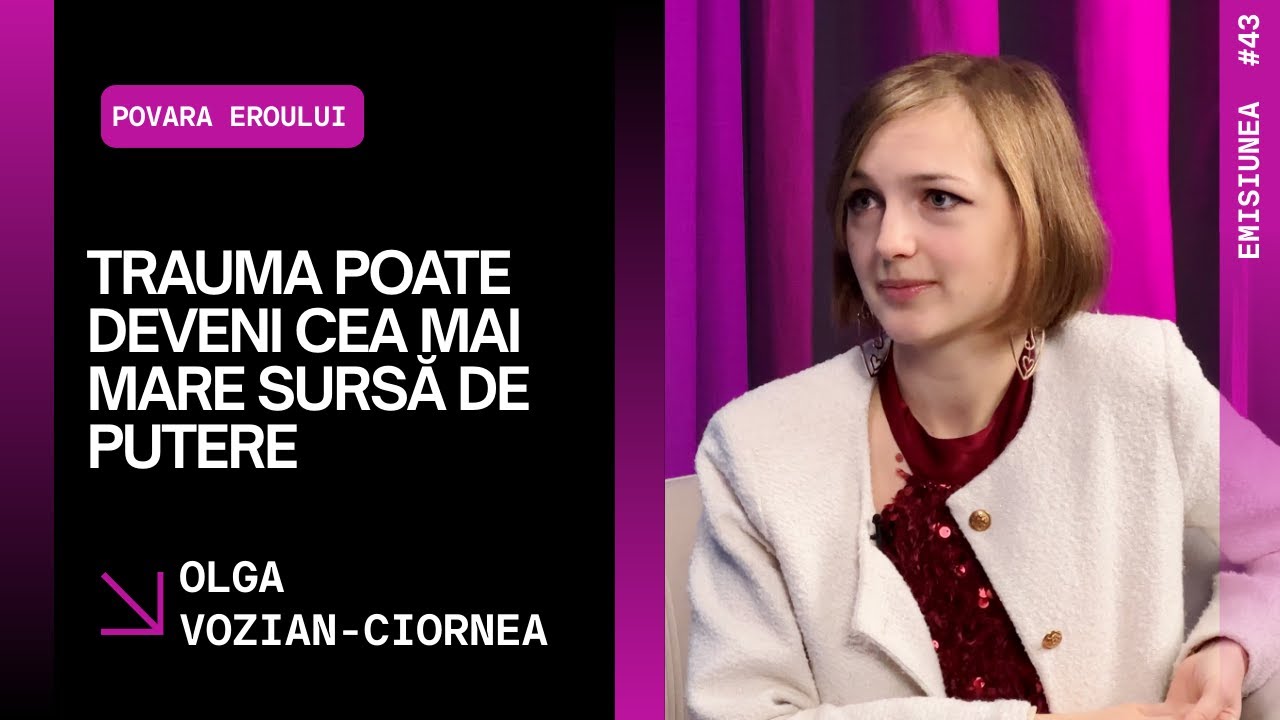 Emisiunea 43. Trauma poate deveni cea mai mare sursă de putere, Olga Vozian-Ciornea.