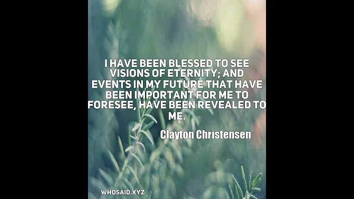 Clayton Christensen: I have been blessed to see visions of eternity; and eve ......
