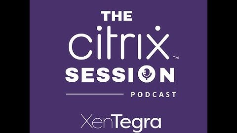 The Citrix Session: Episode 87:The Chrome OS and Citrix story - September 2021