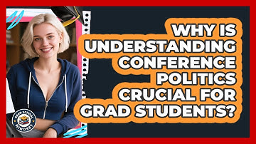 Why Is Understanding Conference Politics Crucial For Grad Students? - Grad School Mindset