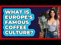 What Is Europe's Famous Coffee Culture? - Europe Travel Pros