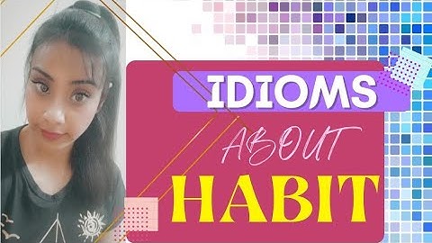 IDIOMS ABOUT HABIT