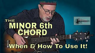 The Minor 6th Chord: When & How To Use It