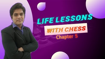 Chess: The Lessons of Life - Chapter 5 | By Ameya Vaidya | The Chess Master
