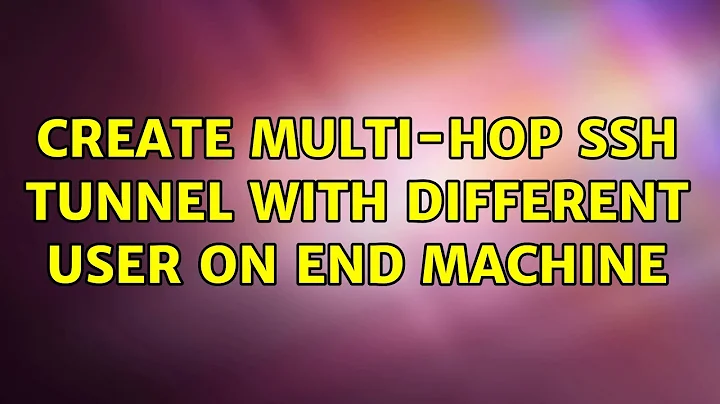 Create multi-hop SSH tunnel with different user on end machine
