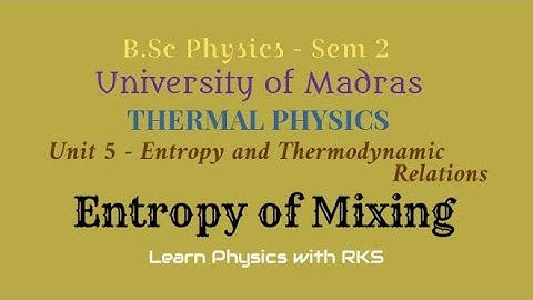 Entropy of Mixing/B.Sc Physics/Univ. of Madras/Sem 2/Unit 5/Entropy and Thermodynamic Relations