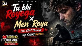 Tu Bhi Royega X Men Roya 💔 | Love Hurt Mashup | DJ Sheri Remix | Sad Love Songs 2026