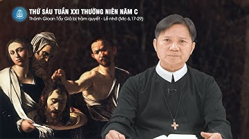 Lời Chúa - Thứ Sáu Tuần XXI Thường Niên Năm C, Thánh Gioan Tẩy Giả Bị Trảm Quyết | 29/8/2025