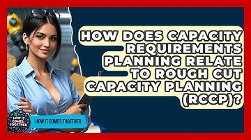 How Does Capacity Requirements Planning Relate To Rough Cut Capacity Planning (RCCP)?