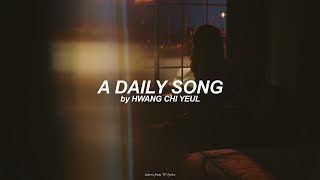 Video thumbnail of "A Daily Song (English) Lyrics | Hwang Chi Yeul"