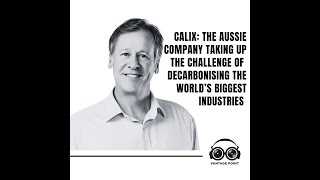 Calix - the Aussie company taking up the challenge of decarbonising the world’s biggest industries