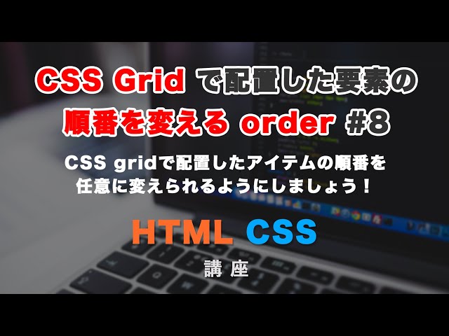 「CSS Gridで配置した要素の順番を任意の順にする、order（オーダー）について解説！ #8」の動画サムネイル画像