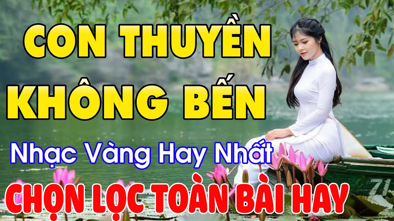 CON THUYỀN KHÔNG BẾN ➤Lk Nhạc Trữ Tình Bolero Hay Nhất Hiện Nay Chọn Lọc Toàn Bài Hay
