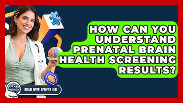 How Can You Understand Prenatal Brain Health Screening Results? - Brain Development Hub
