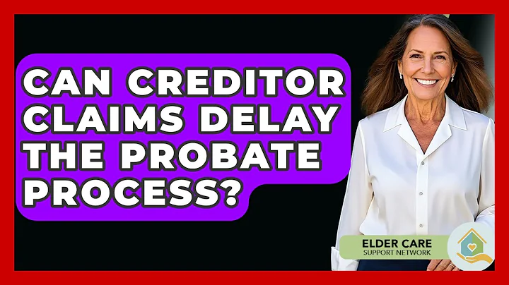 Can Creditor Claims Delay The Probate Process? - Elder Care Support Network