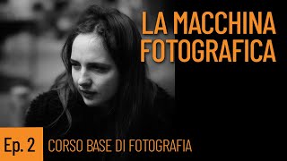 Ep. 2 LA MACCHINA FOTOGRAFICA: messa a fuoco ed esposizione. CORSO BASE DI FOTOGRAFIA.