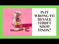 Is It Wrong to Resale Thrift Shop Items?  The Great Debate!