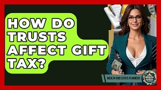 How Do Trusts Affect Gift Tax? - Wealth and Estate Planners
