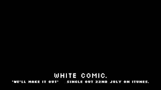 TEASER// WHITE COMIC - WE'LL MAKE IT OUT 2012