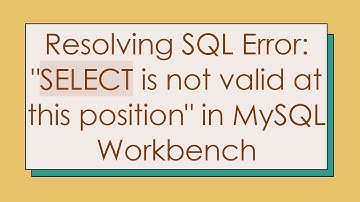 Resolving SQL Error: "SELECT is not valid at this position" in MySQL Workbench