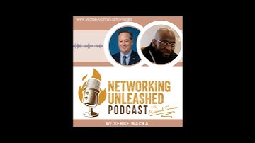 Networking Unleashed: S1E41 An Interview with Serge Wacka and Michael A Forman, Public Speaker