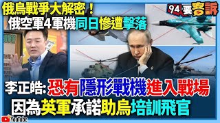 【94要客訴】俄烏戰爭大解密！俄空軍4軍機同日慘遭擊落！李正皓：恐有隱形戰機進入戰場！因為英軍承諾助烏培訓飛官｜94要客訴