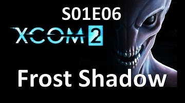 XCOM 2 - S01E06 - Frost Shadow