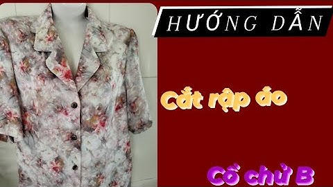40/Võ Thị Rảnh/Hướng dẫn cắt rập áo cổ chử B gài nút ,vải không giản.