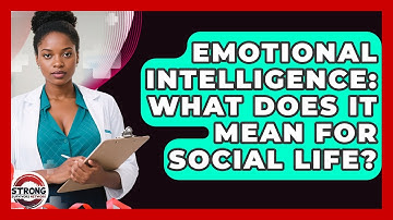 Emotional Intelligence: What Does It Mean For Social Life? - Strong Survivors Network