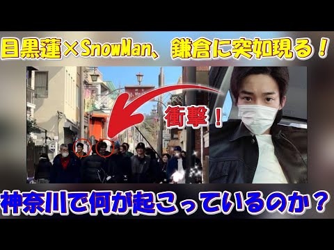 衝撃!目黒蓮×SnowMan、鎌倉に突如現る!神奈川で何が起こっているのか?! | トレンドエンタメ日本