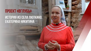 Цикл фильмов «Вглубь»: История из села Люткино. Екатерина Никитина