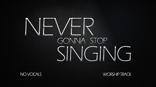 Never Gonna Stop Singing 3min 52sec No Vocals CCLI