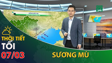 Thời tiết tối và đêm 07/03/2023:Bắc Bộ trời nhiều mây, có sương mù | VTC14