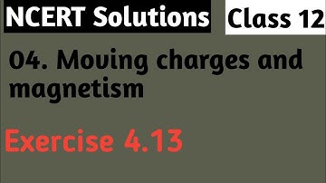Class 12 I NCERT Solution I Chapter 4 I Exercise 4.13 I Moving charges and magnetism