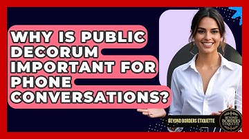 Why Is Public Decorum Important For Phone Conversations? - Beyond Borders Etiquette