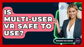 Is Multi-User VR Safe To Use? - Emerging Tech Insider