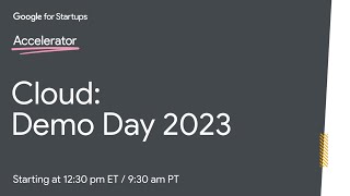 Google for Startups Accelerator: Cloud - Demo Day 2023