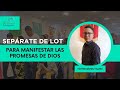 Pastor Leonel Valero | Sepárate de Lot para manifestar las promesas de Dios