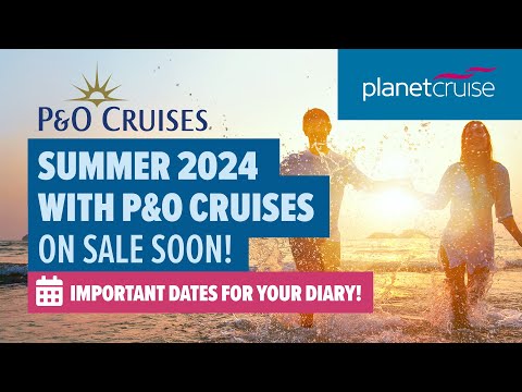 P&O Summer 2024 Collection | ON SALE SOON! | Important dates for your diary! | Planet Cruise