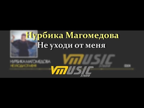 Нурбика Магомедова - Не уходи от меня