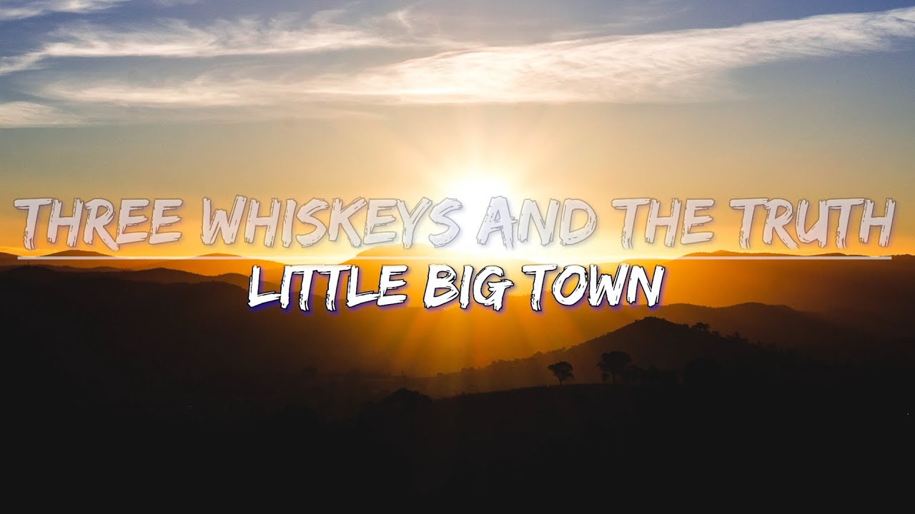 Little Big Town - Three Whiskeys And The Truth (Lyrics) - Full Audio, 4k Video Little Big Town - Three Whiskeys And The Truth (Lyrics) - Full Audio, 4k Video