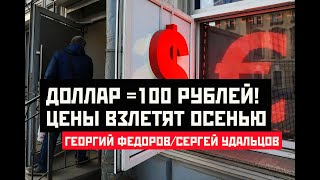 Доллар = 100 Рублей! Цены Взлетят Осенью. Георгий Федоров/Сергей Удальцов