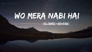 WO MERA NABI HAI (SLOWED REVERB) | NAAT-E-RASOOL