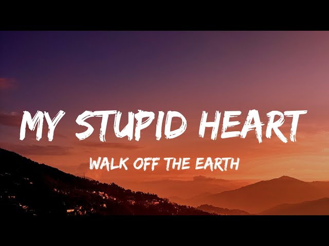 Walk off the Earth - My Stupid Heart (Lyrics) class=