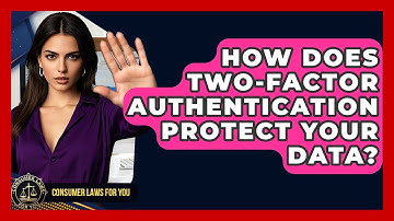 How Does Two-Factor Authentication Protect Your Data? - Consumer Laws For You