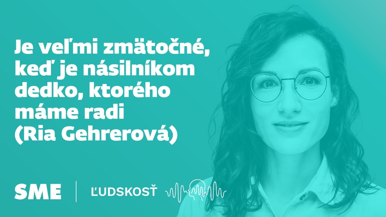 Je veľmi zmätočné, keď je násilníkom dedko, ktorého máme radi (Ria Gehrerová)