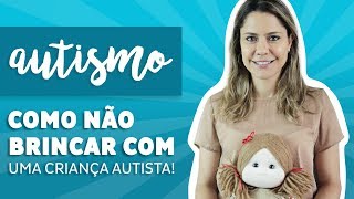 Autismo - Como NÃO brincar com uma Criança com Autismo