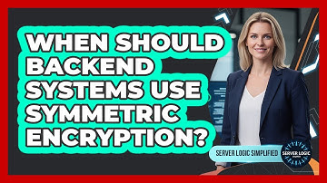When Should Backend Systems Use Symmetric Encryption?